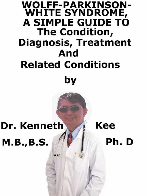 Title details for Wolff-Parkinson- White-Syndrome, a Simple Guide to the Condition, Diagnosis, Treatment and Related Conditions by Kenneth Kee - Wait list
